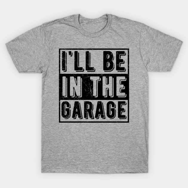 Ill Be In The Garage mechanical T-Shirt by Gaming champion